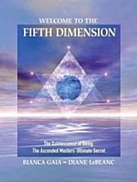 Welcome to the Fifth Dimension: The Quintessence of Being, the Ascended Masters Ultimate Secret (Paperback)