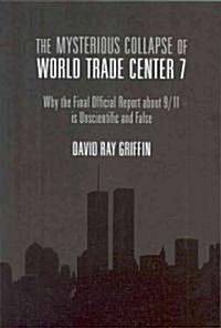 The Mysterious Collapse of World Trade Center 7: Why the Official Final Report about 9/11 Is Unscientific and False (Paperback)