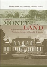 Northern Money, Southern Land: The Lowcountry Plantation Sketches of Chlotilde R. Martin (Hardcover)