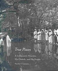 True Places: A Lowcountry Preacher, His Church, and Hist People (Hardcover)