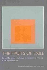 The Fruits of Exile: Central European Intellectual Immigration to America in the Age of Fascism (Hardcover)