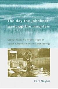 The Day the Johnboat Went Up the Mountain: Stories from My Twenty Years in South Carolina Maritime Archaeology                                         (Hardcover)