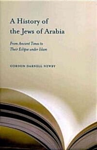 A History of the Jews of Arabia: From Ancient Times to Their Eclipse Under Islam (Paperback)