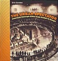 The Urban Spectator: American Concept-Cities from Kodak to Google (Paperback)