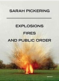 Sarah Pickering: Explosions, Fires, and Public Order (Hardcover)