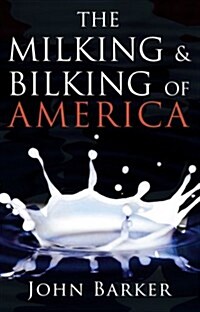 The Milking & Bilking of America (Paperback)