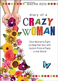 Diary of a Crazy Woman: One Womans Fight to Help Her Son with Autism Find a Place in the World (Paperback)