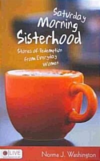 Saturday Morning Sisterhood: Stories of Redemption from Everyday Women (Paperback)