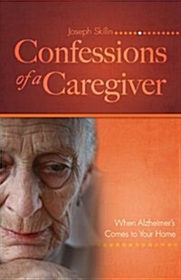 Confessions of a Caregiver: When Alzheimers Comes to Your Home (Paperback)