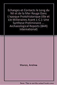 Echanges et contacts le long du Nil et de la Mer Rouge dans lepoque protohistorique (IIIe et IIe millenaires avant J.-C.) : Une synthese preliminaire (Paperback)