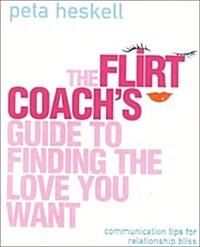 The Flirt Coachs Guide to Finding the Love You Want : Communication Tips for Relationship Success (Paperback)