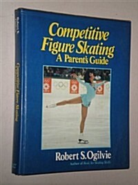 Competitive Figure Skating: A Parents Guide (Hardcover)