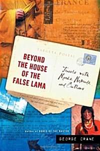 Beyond the House of the False Lama: Travels with Monks, Nomads, and Outlaws (Hardcover)