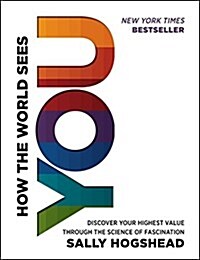 How the World Sees You: Discover Your Highest Value Through the Science of Fascination (Hardcover)