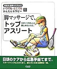 脚マッサ-ジで、トップアスリ-ト―スポ-ツもっと樂しみたい人に。 (鳳凰足道師AKIRAのいつでも·どこでもかんたんセラピ-) (單行本)