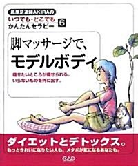 脚マッサ-ジで、モデルボディ―瘦せたいところが瘦せられる。いらないものを外に出す。 (鳳凰足道師AKIRAのいつでも·どこでもかんたんセラピ-) (單行本)