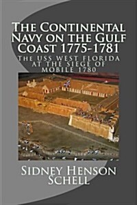 The Continental Navy on the Gulf Coast 1775-1781: The USS West Florida at the Siege of Mobile 1780 (Paperback)