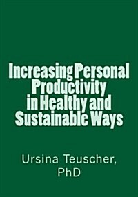 Increasing Personal Productivity in Healthy and Sustainable Ways (Paperback)