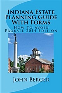 Indiana Estate Planning Guide with Forms: How to Avoid Probate-2014 Editiion (Paperback)