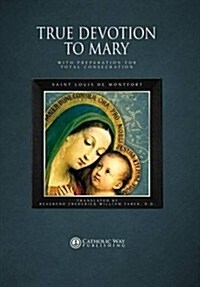 True Devotion to Mary: With Preparation for Total Consecration (Hardcover)