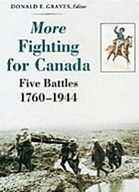 More Fighting for Canada: Five Battles, 1760-1944 (Hardcover)