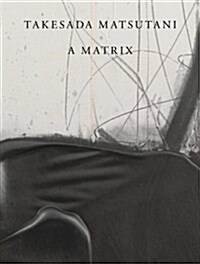 Takesada Matsutani: A Matrix (Hardcover)