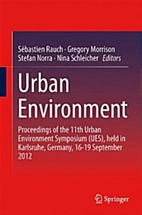 Urban Environment: Proceedings of the 11th Urban Environment Symposium (Ues), Held in Karlsruhe, Germany, 16-19 September 2012 (Hardcover, 2013)