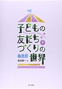 子どもの友だちづくりの世界: 個の育ち·協同のめばえ·保育者のかかわり (單行本)