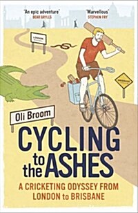 Cycling to the Ashes : A Cricketing Odyssey from London to Brisbane (Paperback)