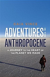 Adventures in the Anthropocene : A Journey to the Heart of the Planet We Made (Hardcover)