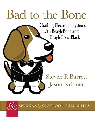 Bad to the Bone: Crafting Electronic Systems with Beaglebone and Beaglebone Black (Paperback)