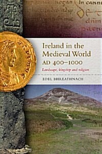 Ireland in the Medieval World Ad 400-1000: Landscape, Kingship and Religion (Paperback)