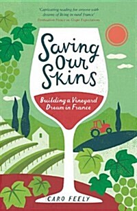 Saving Our Skins : Building a Vineyard Dream in France (Paperback)