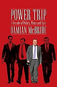 Power Trip : A Decade of Policy, Plots and Spin (Paperback)
