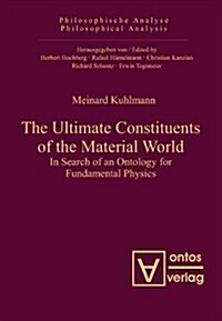 The Ultimate Constituents of the Material World: In Search of an Ontology for Fundamental Physics (Hardcover)