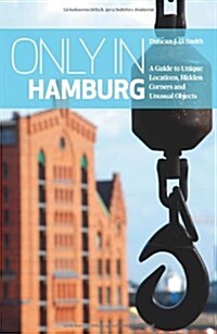 Only in Hamburg: A Guide to Unique Locations, Hidden Corners and Unusual Objects (Paperback, 2)