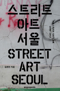 스트리트 아트 서울 :서울 스트리트 아트의 기록 2008-2013 =Street art Seoul : documentation of Seoul street art 2008-2013 
