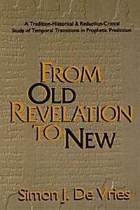 From Old Revelation to New: A Tradition-Historical and Redaction-Critical Study of Temporal Transitions in Prophetic Prediction (Paperback)
