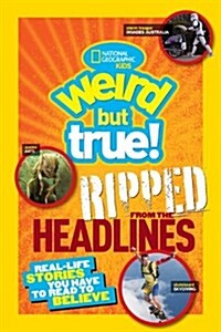 Weird But True! Ripped from the Headlines: Real-Life Stories You Have to Read to Believe (Paperback)