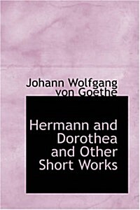 Hermann and Dorothea and Other Short Works (Paperback)