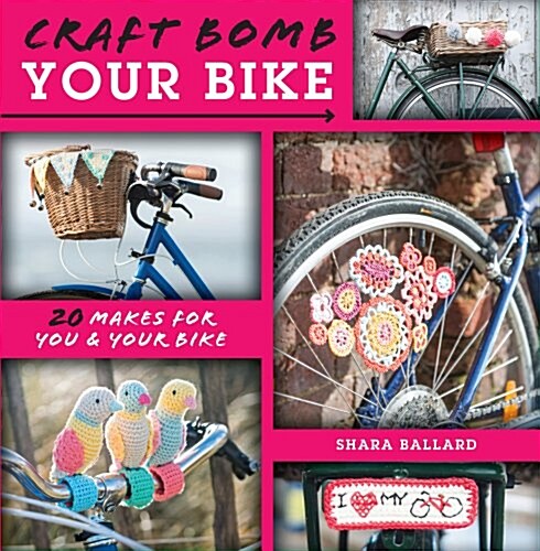 Craft Bomb Your Bike: 20 Makes for You & Your Bike (Paperback)