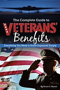The Complete Guide to Veterans Benefits: Everything You Need to Know Explained Simply (Paperback)