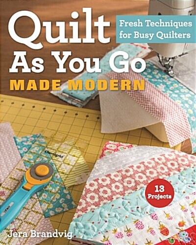 Quilt As-You-Go Made Modern: Fresh Techniques for Busy Quilters (Paperback)
