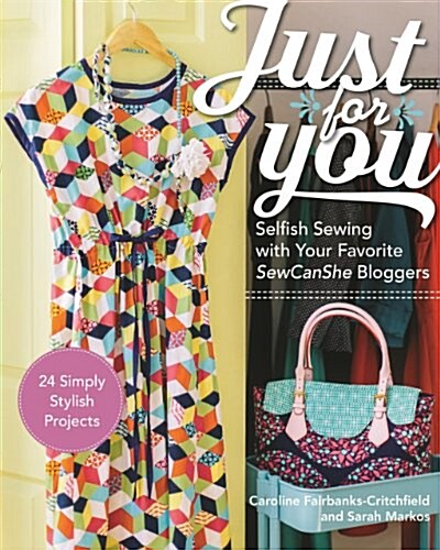 Just for You - Selfish Sewing Projects from Your Favorite Sew Can She Bloggers: 24 Simply Stylish Projects (Paperback)