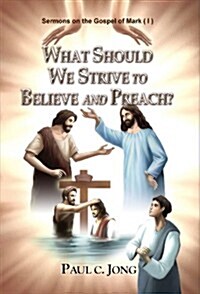 What Should We Strive to Believe and Preach?- Sermons on the Gospel of Mark(I) (Paperback)