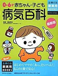 最新版 0~6才赤ちゃん·子ども病氣百科 (主婦の友新實用BOOKS) (單行本)