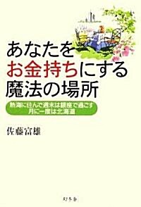 あなたをお金持ちにする魔法の場所―熱海に住んで週末は銀座で過ごす 月に一度は北海道 (單行本)