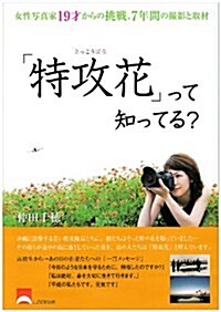 「特攻花」って知ってる?―女性寫眞家19才からの挑戰、7年間の撮影と取材 (單行本)