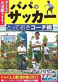 子どもが大活躍できる!パパのサッカ-とっておきコ-チ術 (パパ!ママ!敎えて!) (單行本)