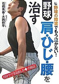 野球肩·ひじ·腰を治す―野球の障害でもう泣かない!自分でできる治し方+予防法 (單行本)